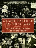 We Who Dared to Say No to War: American Antiwar Writing from 1812 to Now