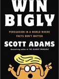 Win Bigly: Persuasion in a World Where Facts Don't Matter