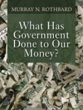 What Has Government Done To Our Money