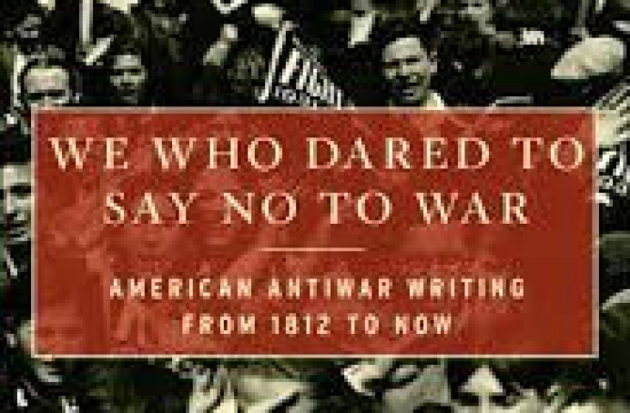 We Who Dared to Say No to War: American Antiwar Writing from 1812 to Now