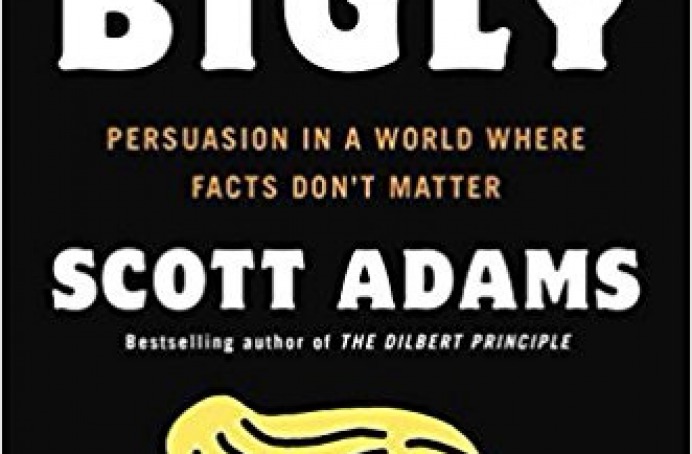 Win Bigly: Persuasion in a World Where Facts Don't Matter